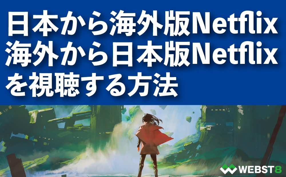 日本から海外版Netflix、海外から日本版Netflixを視聴する方法